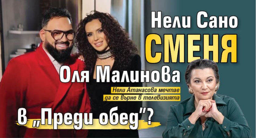 Нели Сано сменя Оля Малинова в „Преди обед”?