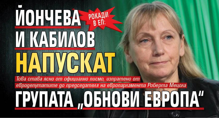 Рокади в ЕП: Йончева и Кабилов напускат групата „Обнови Европа“