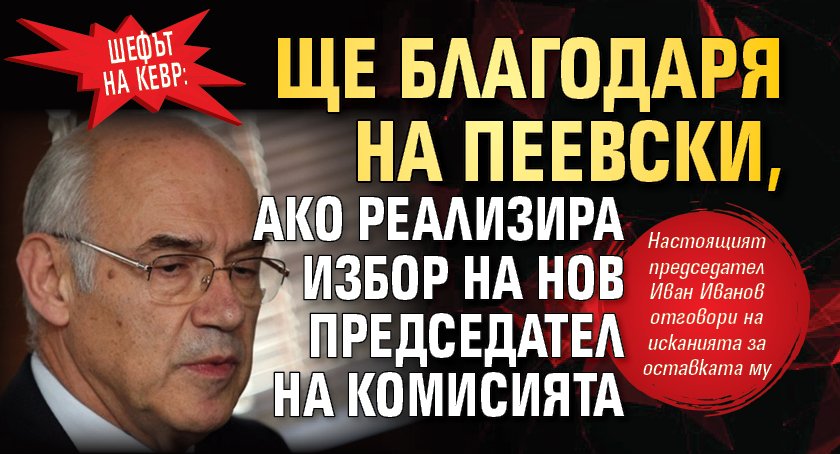 Шефът на КЕВР: Ще благодаря на Пеевски, ако реализира избор на нов председател на комисията