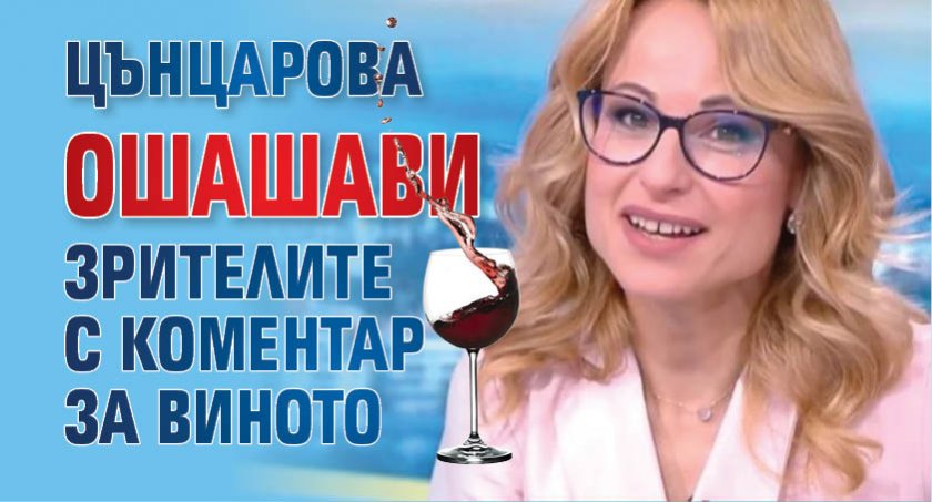 Цънцарова ошашави зрителите с коментар за виното