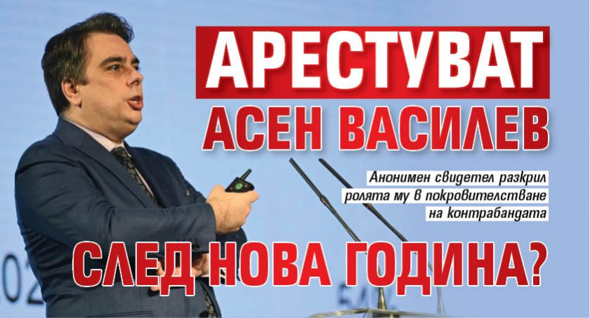 Арестуват Асен Василев след Нова година? 