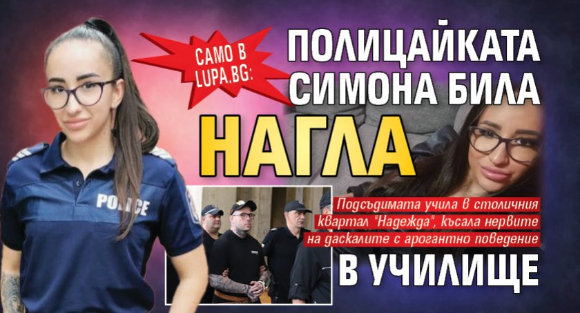 Само в Lupa.bg: Полицайката Симона била нагла и в училище 