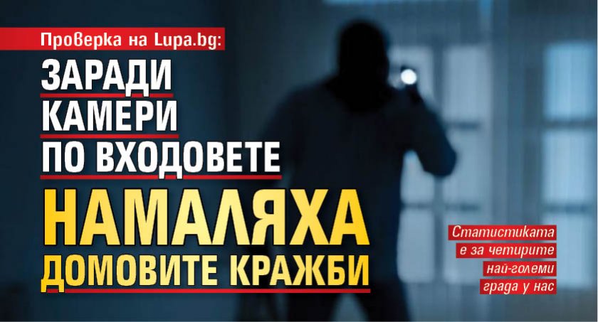 Проверка на Lupa.bg: Заради камери по входовете намаляха домовите кражби