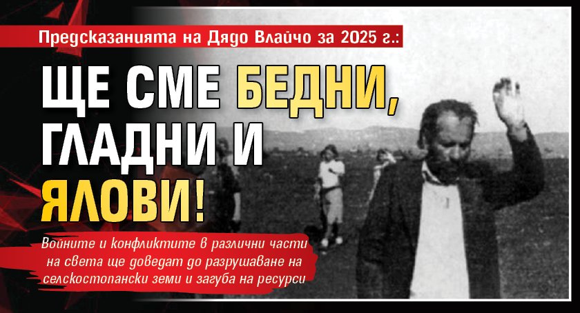 Предсказанията на Дядо Влайчо за 2025 г.: Ще сме бедни, гладни и ялови!