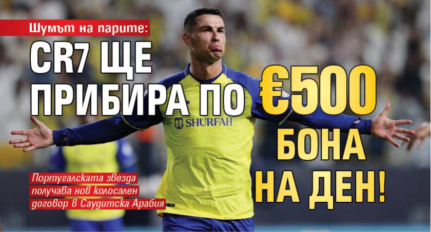 Шумът на парите: CR7 ще прибира по €500 бона на ден!