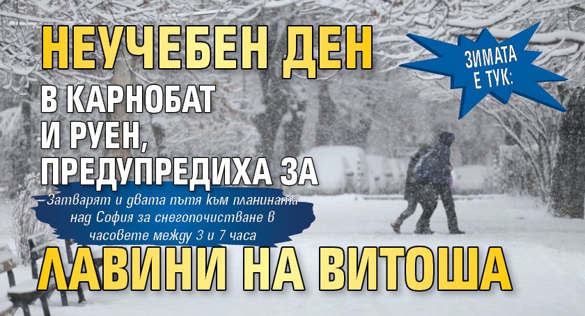 Зимата е тук: Неучебен ден в Карнобат и Руен, предупредиха за лавини на Витоша 