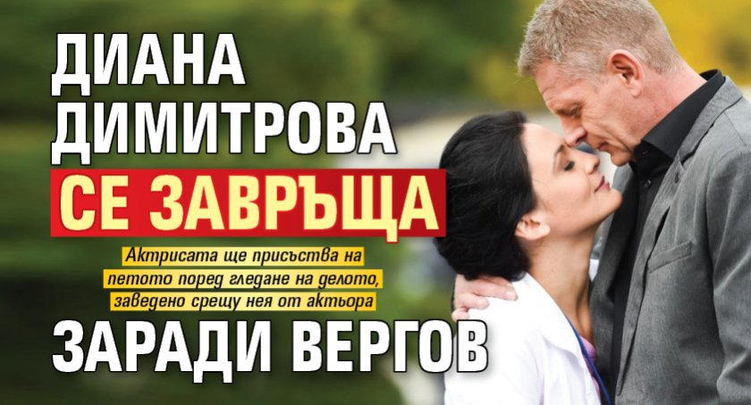 Диана Димитрова се завръща заради Вергов