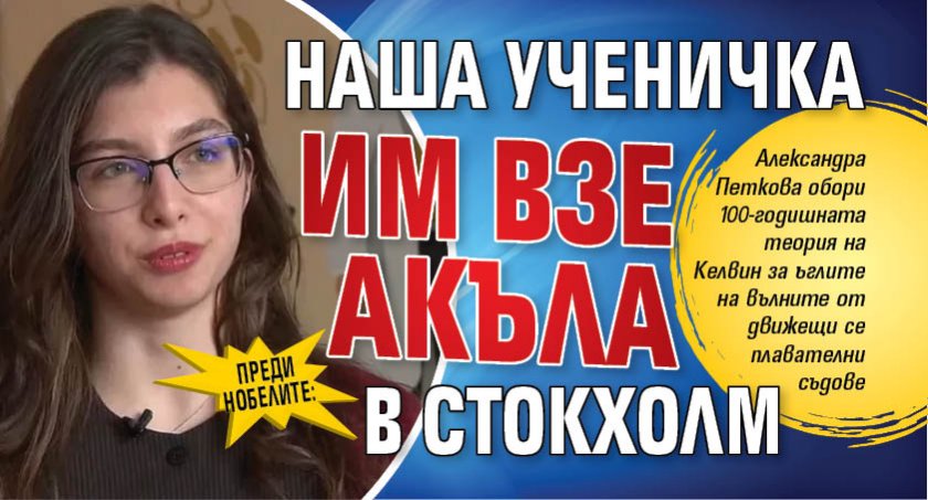 ПРЕДИ НОБЕЛИТЕ: Наша ученичка им взе акъла в Стокхолм