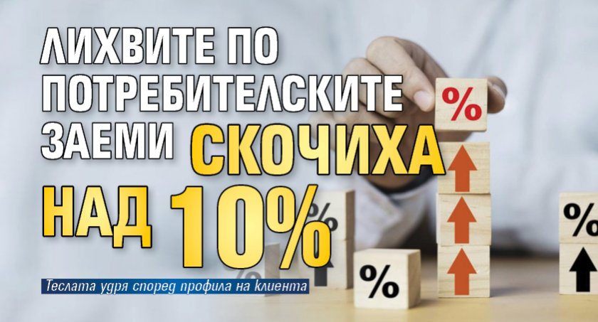 Лихвите по потребителските заеми скочиха над 10%