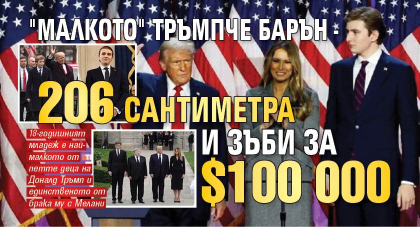 "Малкото" Тръмпче Барън - 206 сантиметра и зъби за $100 000