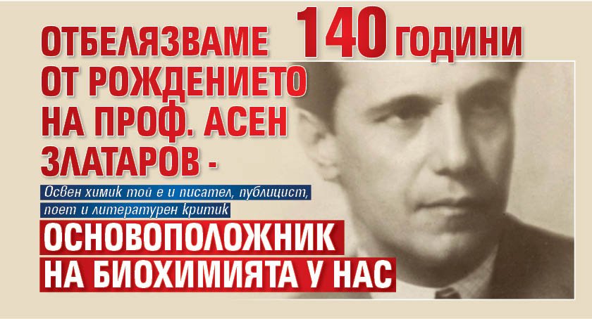 Отбелязваме 140 години от рождението на проф. Асен Златаров - основоположник на биохимията у нас