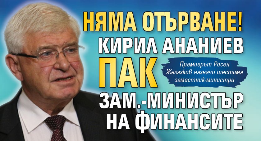 Няма отърване! Кирил Ананиев пак зам.-министър на финансите