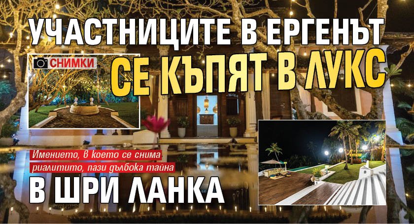 Участниците в Ергенът се къпят в лукс в Шри Ланка (СНИМКИ)