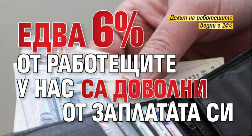 Едва 6% от работещите у нас са доволни от заплатата си