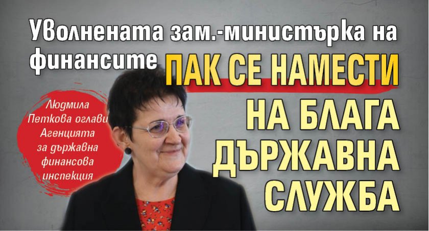 Уволнената зам.-министърка на финансите пак се намести на блага държавна служба