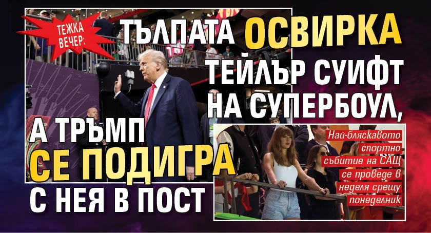 Тежка вечер: Тълпата освирка Тейлър Суифт на Супербоул, а Тръмп се подигра с нея в пост