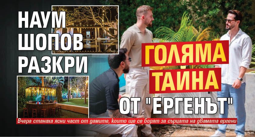 Наум Шопов разкри голяма тайна от "Ергенът"