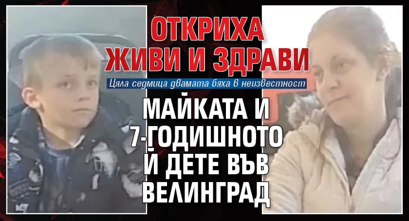 Откриха живи и здрави майката и 7-годишното й дете във Велинград 