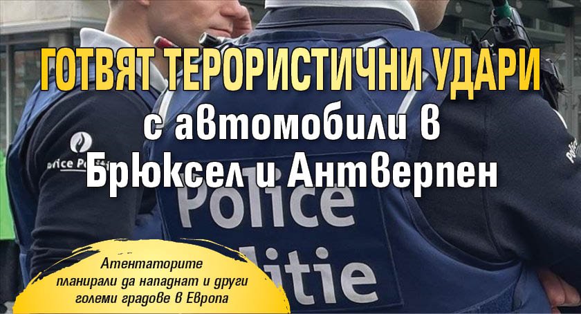 Готвят терористични удари с автомобили в Брюксел и Антверпен