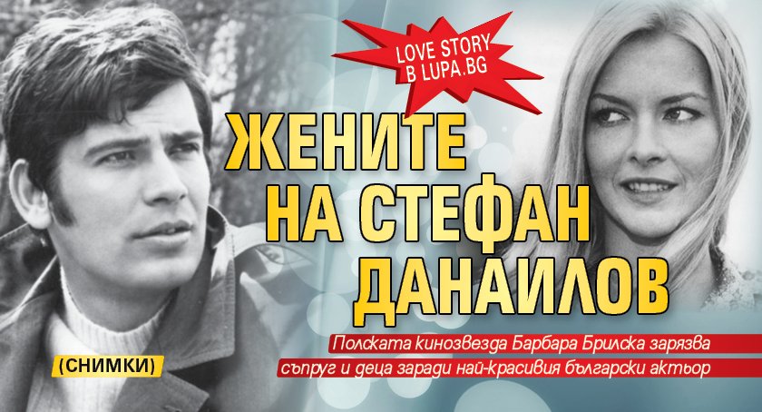 Love story в Lupa.bg: Жените на Стефан Данаилов (СНИМКИ)