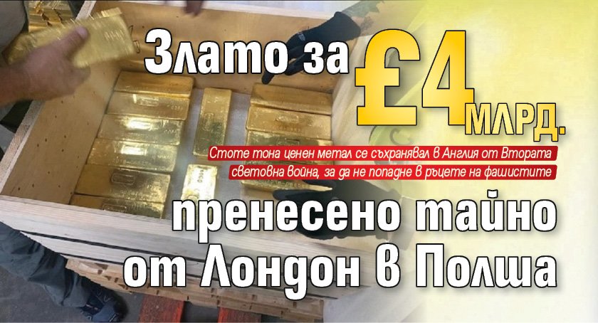 Злато за £4 млрд. пренесено тайно от Лондон в Полша