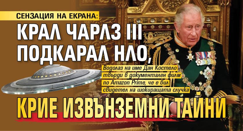 СЕНЗАЦИЯ НА ЕКРАНА: Крал Чарлз III подкарал НЛО, крие извънземни тайни