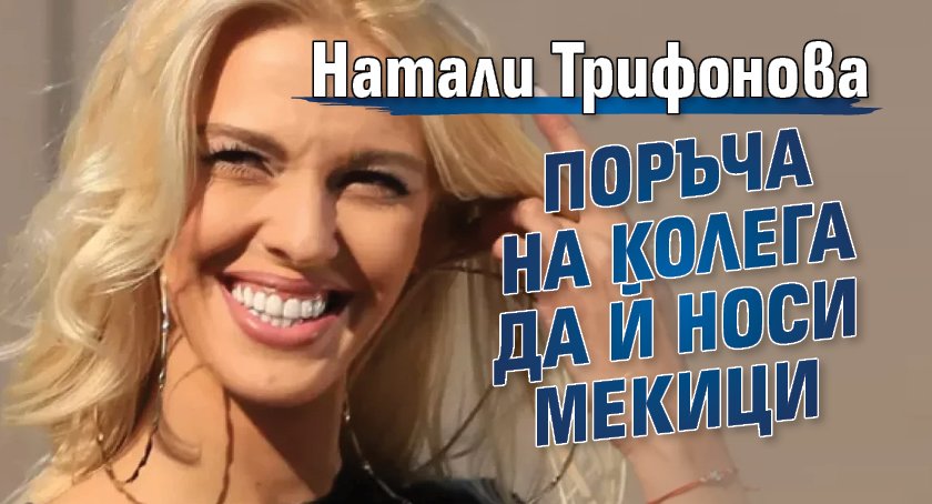 Натали Трифонова поръча на колега да й носи мекици