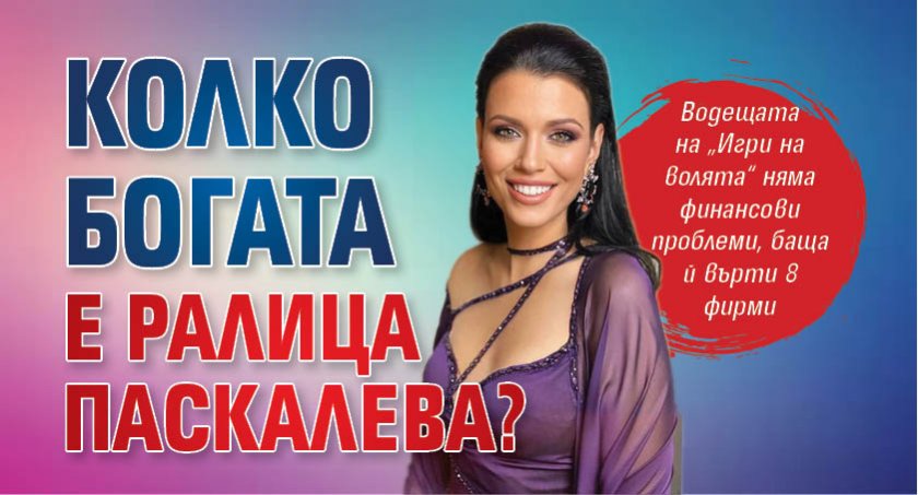 Колко богата е Ралица Паскалева?