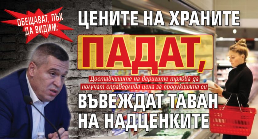 Обещават, пък да видим: Цените на храните падат, въвеждат таван на надценките