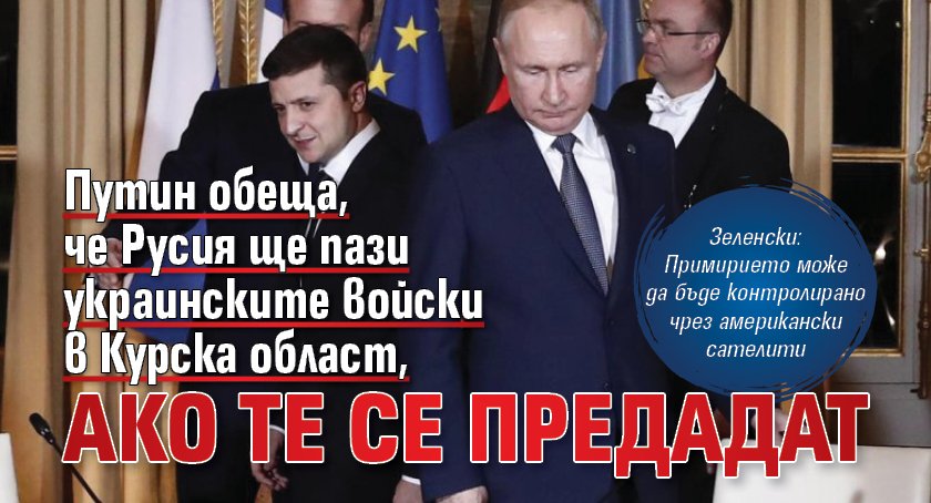 Путин обеща, че Русия ще пази украинските войски в Курска област, ако те се предадат