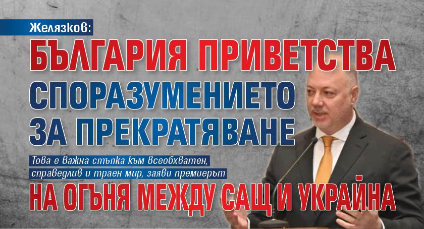 Желязков: България приветства споразумението за прекратяване на огъня между САЩ и Украйна