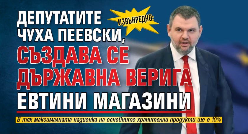 Извънредно: Депутатите чуха Пеевски, създава се държавна верига евтини магазини