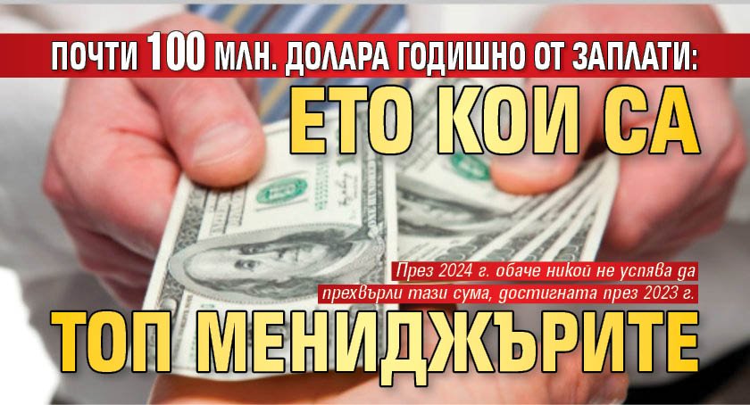 Почти 100 млн. долара годишно от заплати: Ето кои са топ мениджърите