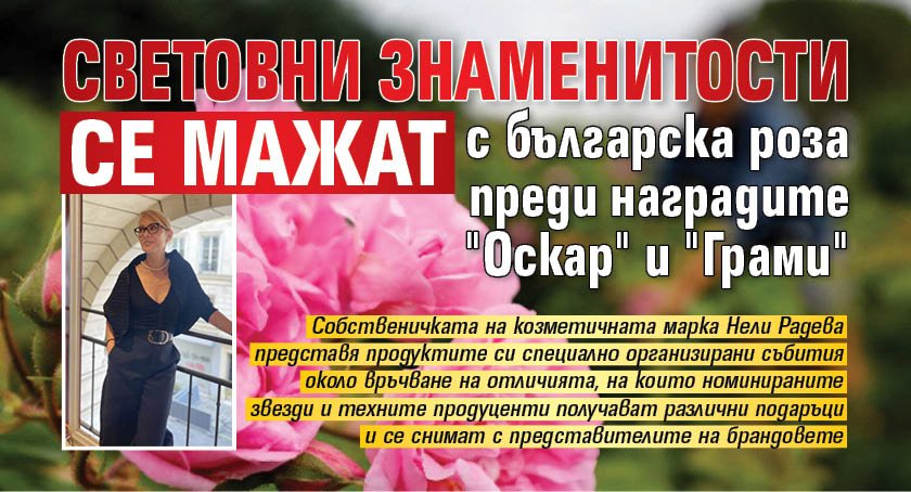 Световни знаменитости се мажат с българска роза преди наградите "Оскар" и "Грами"