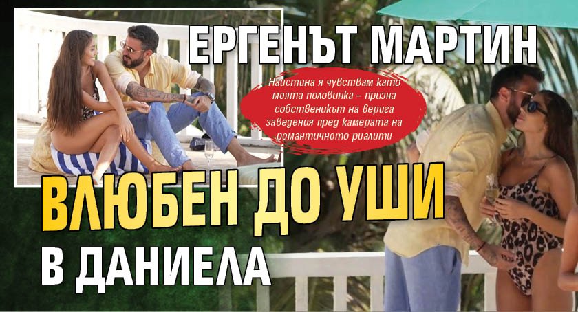 Ергенът Мартин влюбен до уши в Даниела