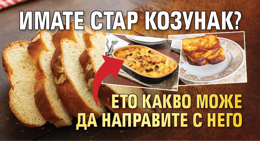 Имате стар козунак? Ето какво може да направите с него