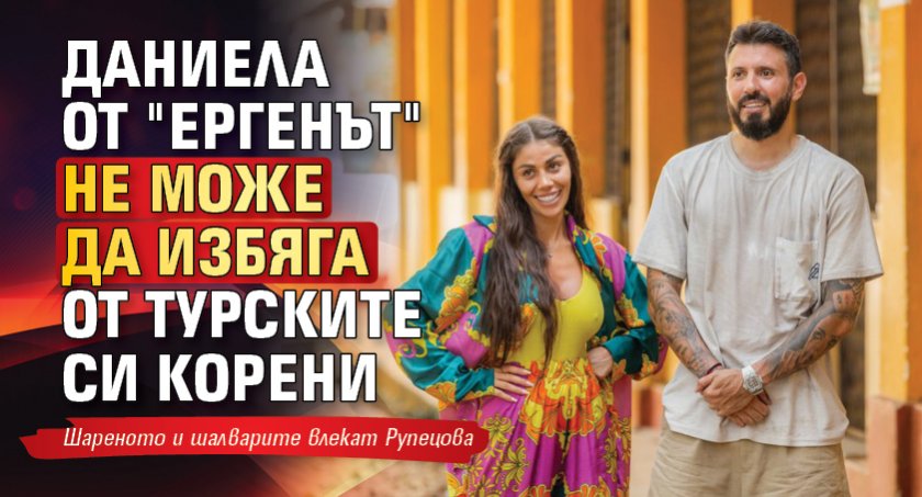 Даниела от "Ергенът" не може да избяга от турските си корени