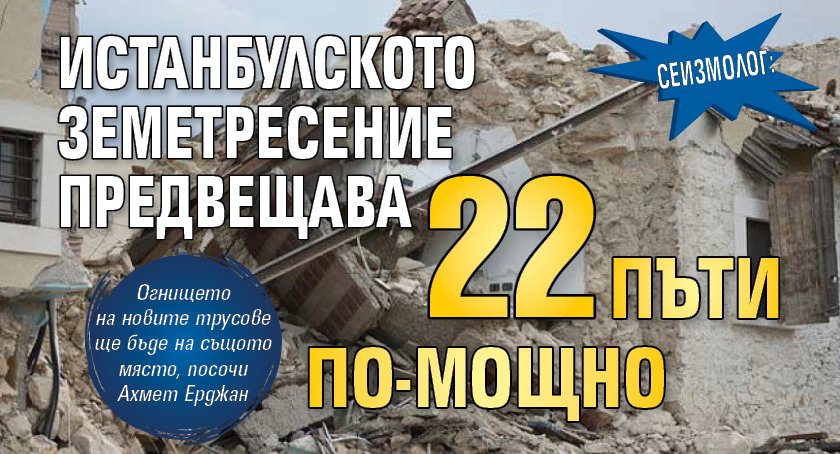 Сеизмолог: Истанбулското земетресение предвещава 22 пъти по-мощно