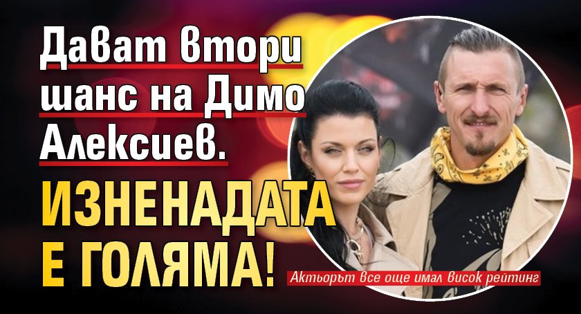 Дават втори шанс на Димо Алексиев. Изненадата е голяма!