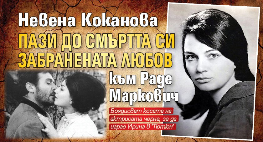 Невена Коканова пази до смъртта си забранената любов към Раде Маркович 