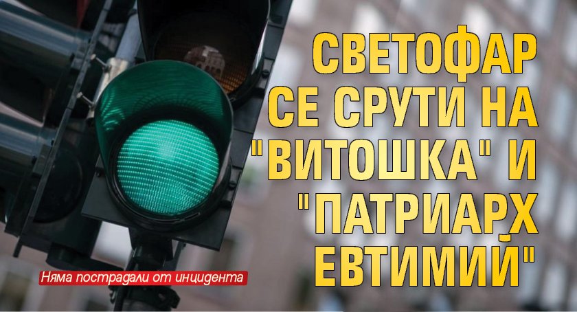 Светофар се срути на "Витошка" и "Патриарх Евтимий"