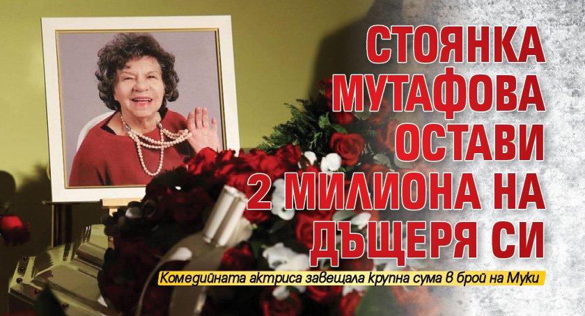 Стоянка Мутафова остави 2 милиона на дъщеря си