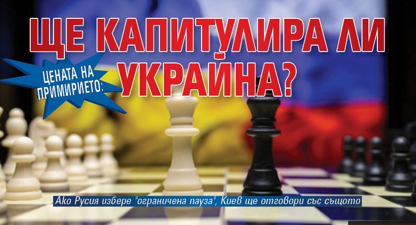 Цената на примирието: Ще капитулира ли Украйна?
