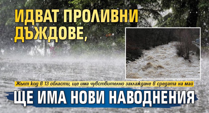 Идват проливни дъждове, ще има нови наводнения