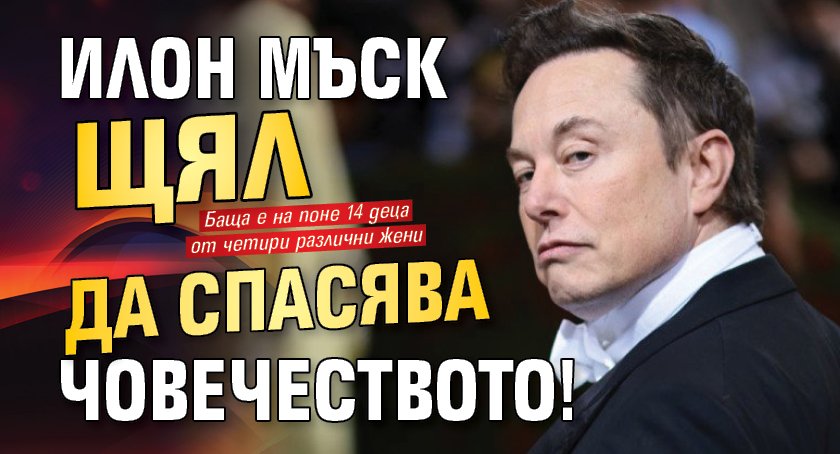 Илон Мъск щял да спасява човечеството!