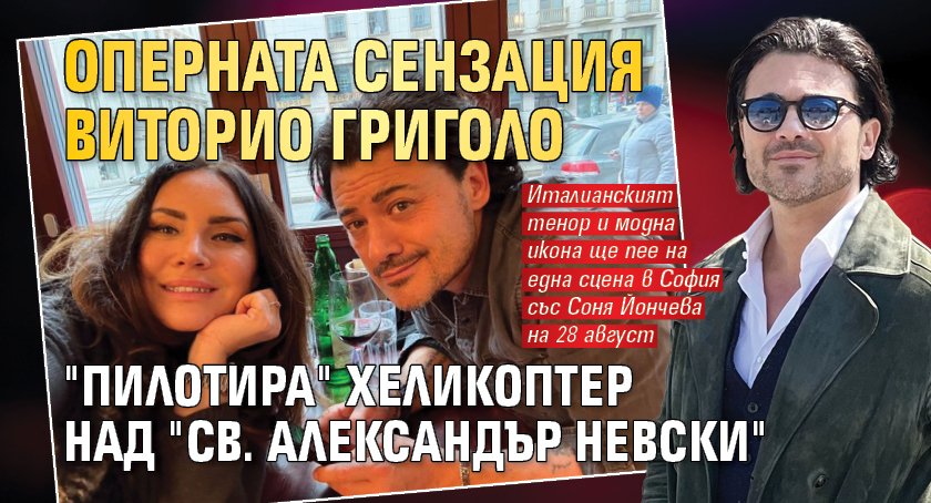 Оперната сензация Виторио Григоло "пилотира" хеликоптер над "Св. Александър Невски"