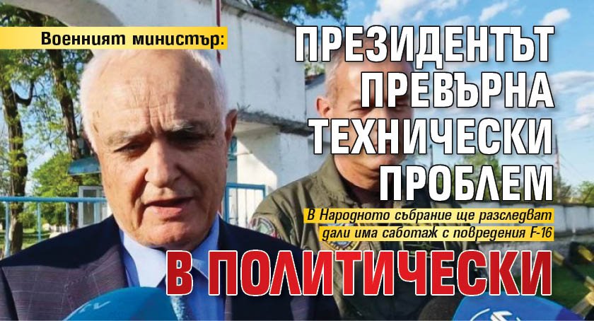 Военният министър: Президентът превърна технически проблем в политически