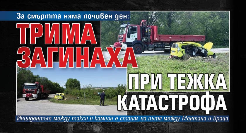 За смъртта няма почивен ден: Трима загинаха при тежка катастрофа