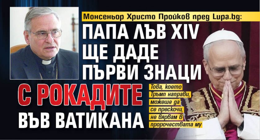 Монсеньор Христо Пройков пред Lupa.bg: Папа Лъв XIV ще даде първи знаци с рокадите във Ватикана
