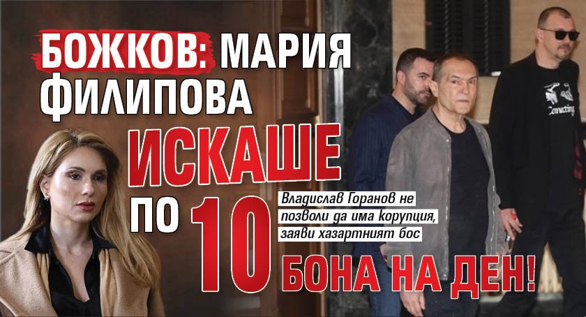 Божков: Мария Филипова искаше по 10 бона на ден!
